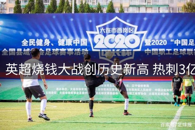 英超烧钱大战创历史新高 热刺3亿豪购引连锁反应